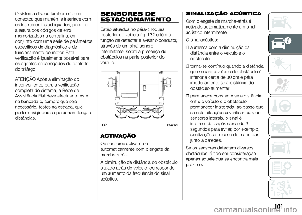 FIAT DUCATO 2016 Manual de Uso e Manutenção (in Portuguese) O sistema dispõe também de um
conector, que mantém a interface com
os instrumentos adequados, permite
a leitura dos códigos de erro
memorizados na centralina, em
conjunto com uma série de parâme FIAT DUCATO 2016 Manual de Uso e Manutenção (in Portuguese) O sistema dispõe também de um
conector, que mantém a interface com
os instrumentos adequados, permite
a leitura dos códigos de erro
memorizados na centralina, em
conjunto com uma série de parâme