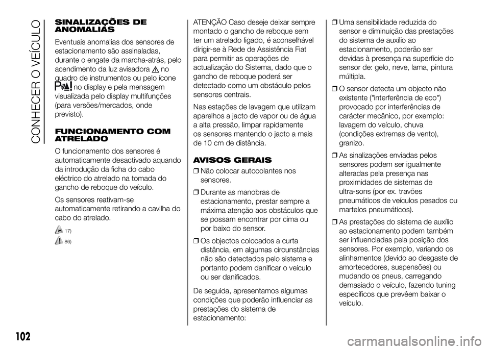 FIAT DUCATO 2016 Manual de Uso e Manutenção (in Portuguese) SINALIZAÇÕES DE
ANOMALIAS
Eventuais anomalias dos sensores de
estacionamento são assinaladas,
durante o engate da marcha-atrás, pelo
acendimento da luz avisadora
no
quadro de instrumentos ou pelo FIAT DUCATO 2016 Manual de Uso e Manutenção (in Portuguese) SINALIZAÇÕES DE
ANOMALIAS
Eventuais anomalias dos sensores de
estacionamento são assinaladas,
durante o engate da marcha-atrás, pelo
acendimento da luz avisadora
no
quadro de instrumentos ou pelo