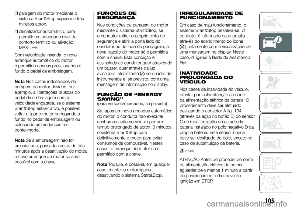 FIAT DUCATO 2016 Manual de Uso e Manutenção (in Portuguese) ❒paragem do motor mediante o
sistema Start&Stop superior a três
minutos aprox.
❒climatizador automático, para
permitir um adequado nível de
conforto térmico ou ativação
MÁX-DEF.
Com velocid FIAT DUCATO 2016 Manual de Uso e Manutenção (in Portuguese) ❒paragem do motor mediante o
sistema Start&Stop superior a três
minutos aprox.
❒climatizador automático, para
permitir um adequado nível de
conforto térmico ou ativação
MÁX-DEF.
Com velocid