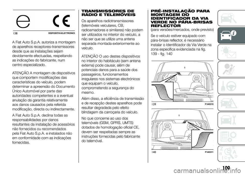 FIAT DUCATO 2016  Manual de Uso e Manutenção (in Portuguese) A Fiat Auto S.p.A. autoriza a montagem
de aparelhos receptores-transmissores
desde que as instalações sejam
devidamente efectuadas, respeitando
as indicações do fabricante, num
centro especializad