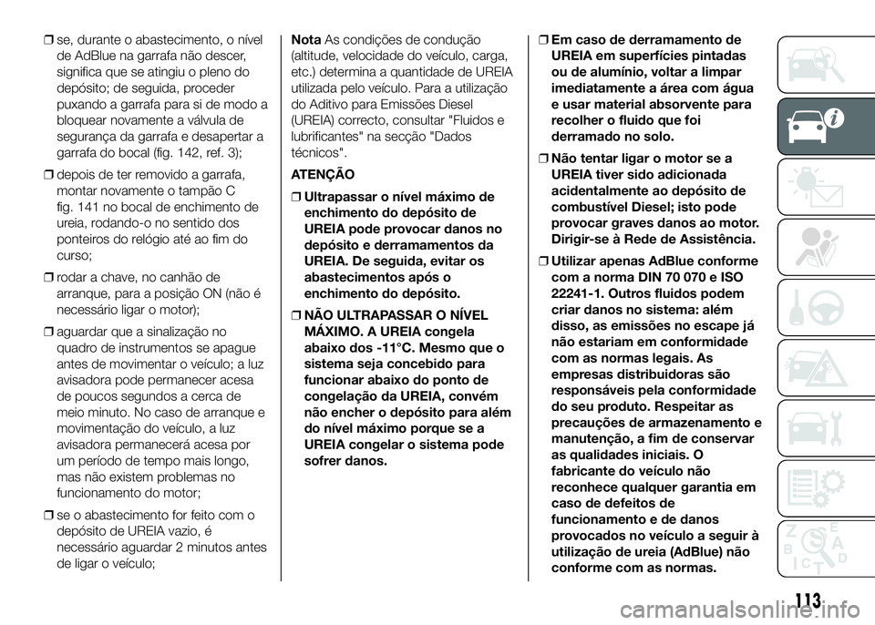 FIAT DUCATO 2016  Manual de Uso e Manutenção (in Portuguese) ❒se, durante o abastecimento, o nível
de AdBlue na garrafa não descer,
significa que se atingiu o pleno do
depósito; de seguida, proceder
puxando a garrafa para si de modo a
bloquear novamente a 