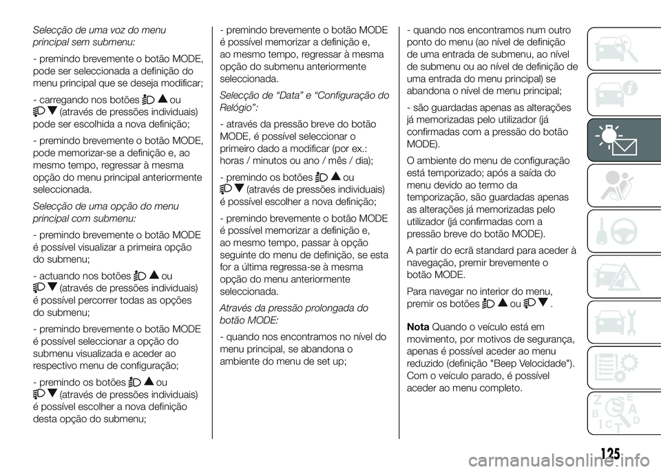 FIAT DUCATO 2016 Manual de Uso e Manutenção (in Portuguese) Selecção de uma voz do menu
principal sem submenu:
- premindo brevemente o botão MODE,
pode ser seleccionada a definição do
menu principal que se deseja modificar;
- carregando nos botões
ou
(at FIAT DUCATO 2016 Manual de Uso e Manutenção (in Portuguese) Selecção de uma voz do menu
principal sem submenu:
- premindo brevemente o botão MODE,
pode ser seleccionada a definição do
menu principal que se deseja modificar;
- carregando nos botões
ou
(at