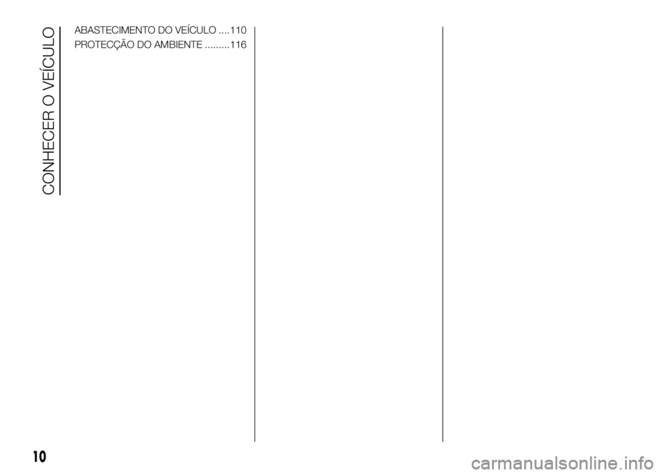 FIAT DUCATO 2016 Manual de Uso e Manutenção (in Portuguese) ABASTECIMENTO DO VEÍCULO ....110
PROTECÇÃO DO AMBIENTE .........116
10
CONHECER O VEÍCULO FIAT DUCATO 2016 Manual de Uso e Manutenção (in Portuguese) ABASTECIMENTO DO VEÍCULO ....110
PROTECÇÃO DO AMBIENTE .........116
10
CONHECER O VEÍCULO