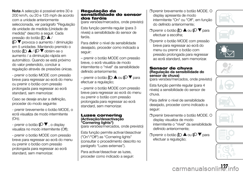 FIAT DUCATO 2016  Manual de Uso e Manutenção (in Portuguese) NotaA selecção é possível entre 30 e
200 km/h, ou 20 e 125 mph de acordo
com a unidade anteriormente
seleccionada, ver parágrafo "Regulação
de unidade de medida (Unidade de
medida)" des