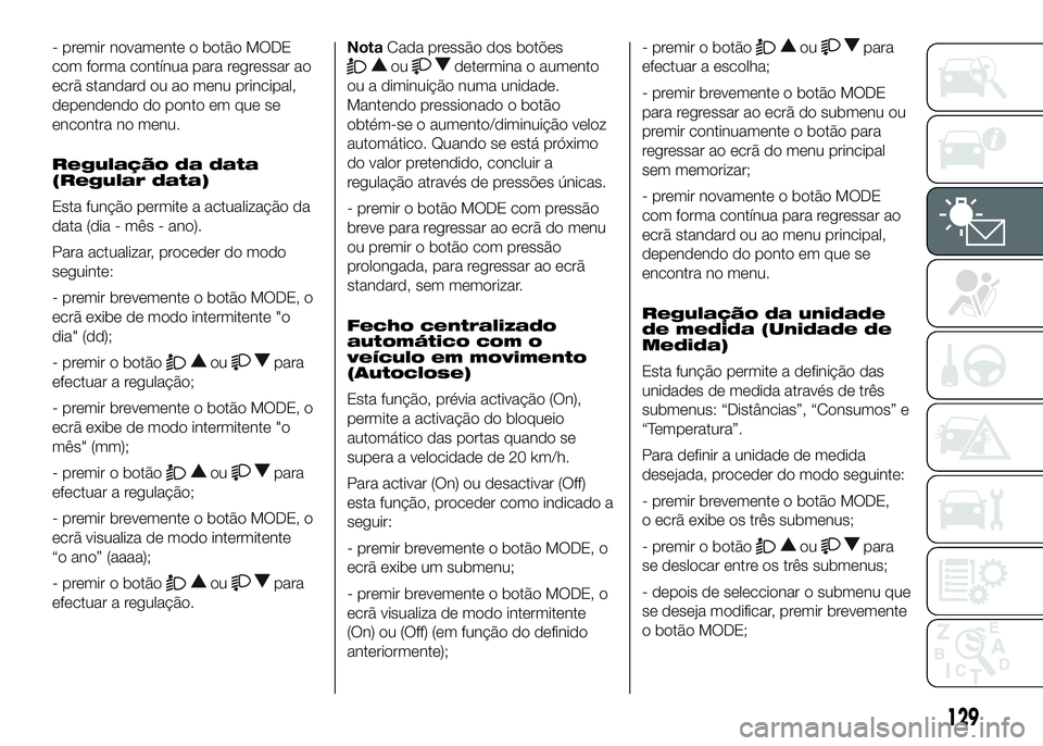FIAT DUCATO 2016  Manual de Uso e Manutenção (in Portuguese) - premir novamente o botão MODE
com forma contínua para regressar ao
ecrã standard ou ao menu principal,
dependendo do ponto em que se
encontra no menu.
Regulação da data
(Regular data)
Esta fun
