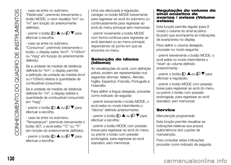 FIAT DUCATO 2016  Manual de Uso e Manutenção (in Portuguese) - caso se entre no submenu
“Distâncias”: premindo brevemente o
botão MODE, o visor visualiza “km” ou
“mi” (em função do anteriormente
definido);
- premir o botão
oupara
efectuar a esc