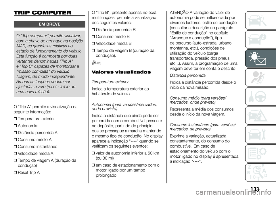 FIAT DUCATO 2016  Manual de Uso e Manutenção (in Portuguese) TRIP COMPUTER
EM BREVE
O "Trip computer" permite visualizar,
com a chave de arranque na posição
MAR, as grandezas relativas ao
estado de funcionamento do veículo.
Esta função é composta 