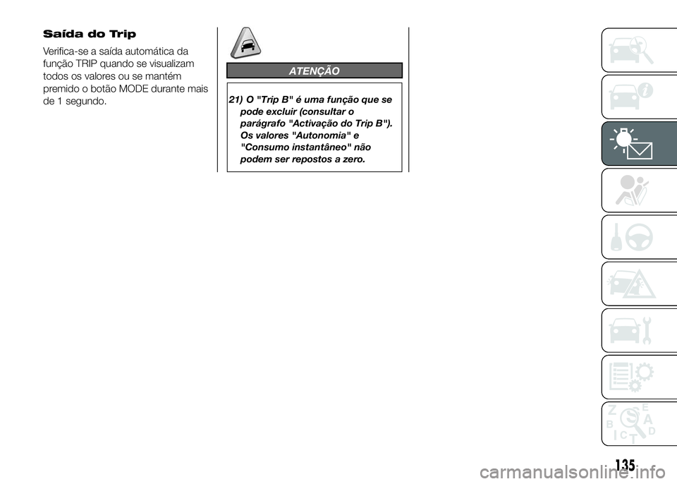 FIAT DUCATO 2016  Manual de Uso e Manutenção (in Portuguese) ATENÇÃO
21) O "Trip B" é uma função que se
pode excluir (consultar o
parágrafo "Activação do Trip B").
Os valores "Autonomia" e
"Consumo instantâneo" não
pode