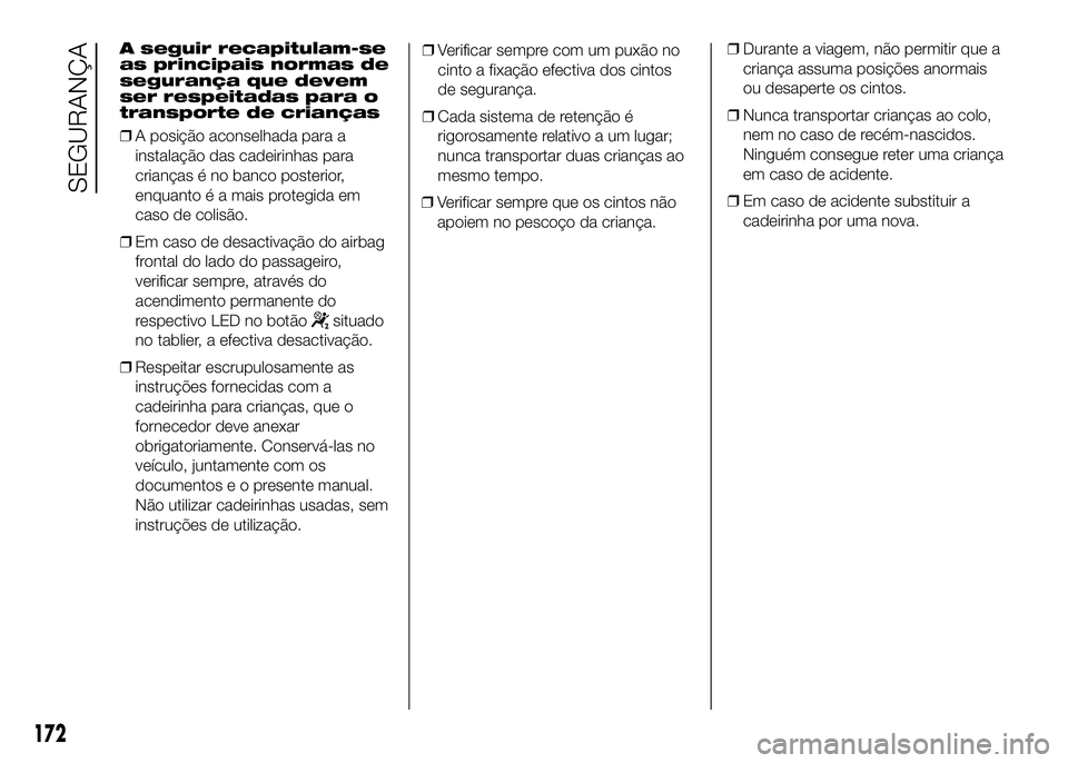 FIAT DUCATO 2016 Manual de Uso e Manutenção (in Portuguese) A seguir recapitulam-se
as principais normas de
segurança que devem
ser respeitadas para o
transporte de crianças
❒A posição aconselhada para a
instalação das cadeirinhas para
crianças é no FIAT DUCATO 2016 Manual de Uso e Manutenção (in Portuguese) A seguir recapitulam-se
as principais normas de
segurança que devem
ser respeitadas para o
transporte de crianças
❒A posição aconselhada para a
instalação das cadeirinhas para
crianças é no