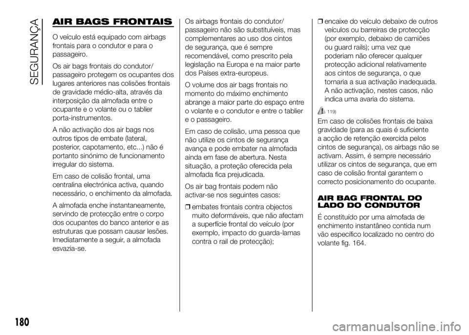 FIAT DUCATO 2016  Manual de Uso e Manutenção (in Portuguese) AIR BAGS FRONTAIS
O veículo está equipado com airbags
frontais para o condutor e para o
passageiro.
Os air bags frontais do condutor/
passageiro protegem os ocupantes dos
lugares anteriores nas coli