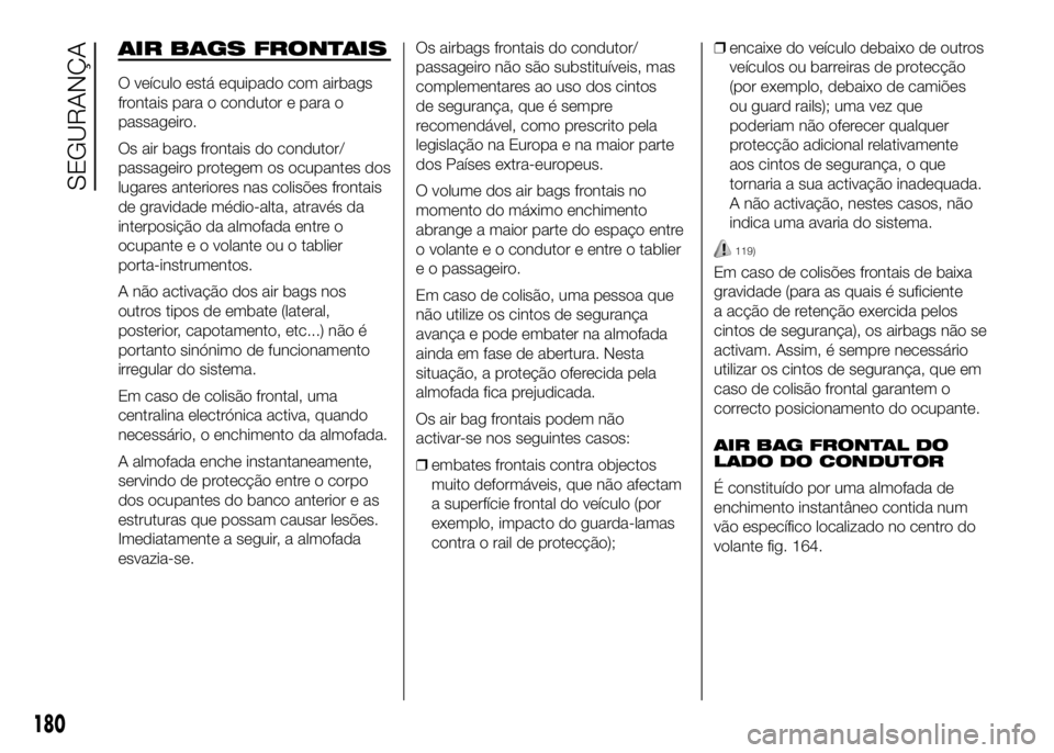FIAT DUCATO 2016 Manual de Uso e Manutenção (in Portuguese) AIR BAGS FRONTAIS
O veículo está equipado com airbags
frontais para o condutor e para o
passageiro.
Os air bags frontais do condutor/
passageiro protegem os ocupantes dos
lugares anteriores nas coli FIAT DUCATO 2016 Manual de Uso e Manutenção (in Portuguese) AIR BAGS FRONTAIS
O veículo está equipado com airbags
frontais para o condutor e para o
passageiro.
Os air bags frontais do condutor/
passageiro protegem os ocupantes dos
lugares anteriores nas coli