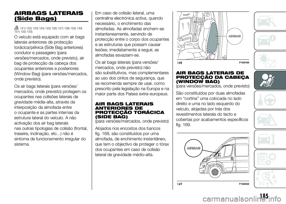 FIAT DUCATO 2016  Manual de Uso e Manutenção (in Portuguese) AIRBAGS LATERAIS
(Side Bags)
121) 122) 123) 124) 125) 126) 127) 128) 129) 130)
131) 132) 133)
O veículo está equipado com air bags
laterais anteriores de protecção
torácica/pélvica (Side Bag ant