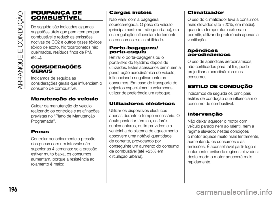FIAT DUCATO 2016 Manual de Uso e Manutenção (in Portuguese) POUPANÇA DE
COMBUSTÍVEL
De seguida são indicadas algumas
sugestões úteis que permitem poupar
combustível e reduzir as emissões
nocivas de CO2 e outros gases tóxicos
(óxido de azoto, hidrocarb FIAT DUCATO 2016 Manual de Uso e Manutenção (in Portuguese) POUPANÇA DE
COMBUSTÍVEL
De seguida são indicadas algumas
sugestões úteis que permitem poupar
combustível e reduzir as emissões
nocivas de CO2 e outros gases tóxicos
(óxido de azoto, hidrocarb