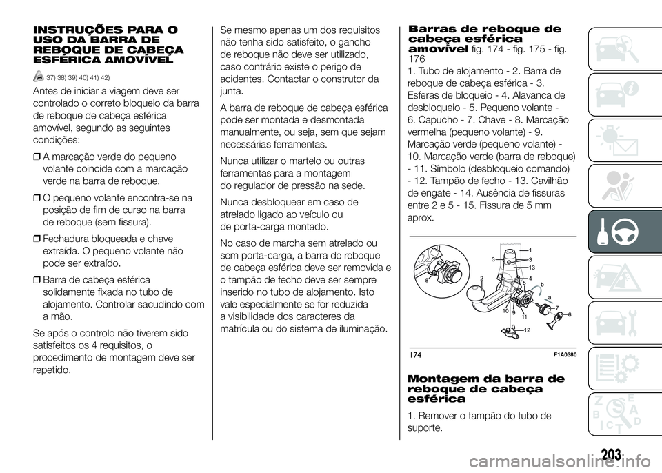 FIAT DUCATO 2016 Manual de Uso e Manutenção (in Portuguese) INSTRUÇÕES PARA O
USO DA BARRA DE
REBOQUE DE CABEÇA
ESFÉRICA AMOVÍVEL
37) 38) 39) 40) 41) 42)
Antes de iniciar a viagem deve ser
controlado o correto bloqueio da barra
de reboque de cabeça esfé FIAT DUCATO 2016 Manual de Uso e Manutenção (in Portuguese) INSTRUÇÕES PARA O
USO DA BARRA DE
REBOQUE DE CABEÇA
ESFÉRICA AMOVÍVEL
37) 38) 39) 40) 41) 42)
Antes de iniciar a viagem deve ser
controlado o correto bloqueio da barra
de reboque de cabeça esfé