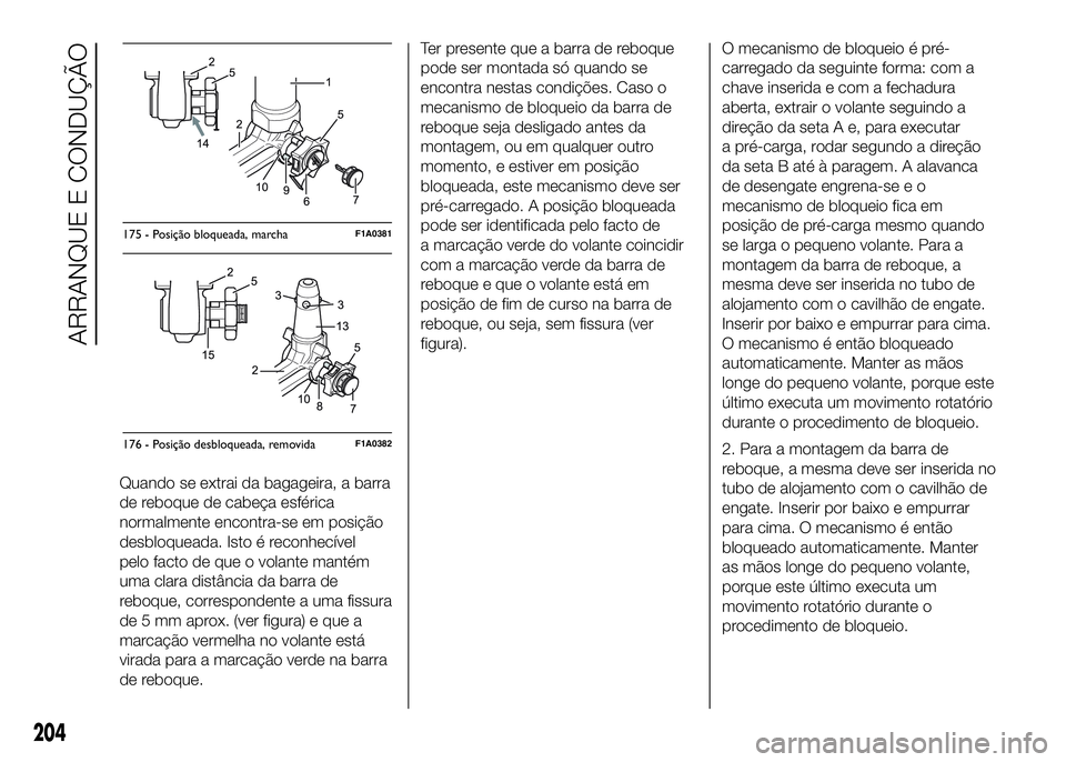 FIAT DUCATO 2016 Manual de Uso e Manutenção (in Portuguese) Quando se extrai da bagageira, a barra
de reboque de cabeça esférica
normalmente encontra-se em posição
desbloqueada. Isto é reconhecível
pelo facto de que o volante mantém
uma clara distância FIAT DUCATO 2016 Manual de Uso e Manutenção (in Portuguese) Quando se extrai da bagageira, a barra
de reboque de cabeça esférica
normalmente encontra-se em posição
desbloqueada. Isto é reconhecível
pelo facto de que o volante mantém
uma clara distância