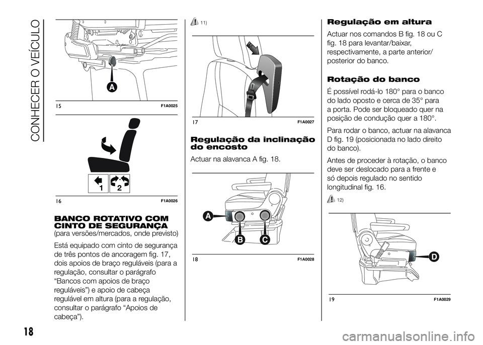 FIAT DUCATO 2016  Manual de Uso e Manutenção (in Portuguese) BANCO ROTATIVO COM
CINTO DE SEGURANÇA
(para versões/mercados, onde previsto)
Está equipado com cinto de segurança
de três pontos de ancoragem fig. 17,
dois apoios de braço reguláveis (para a
re