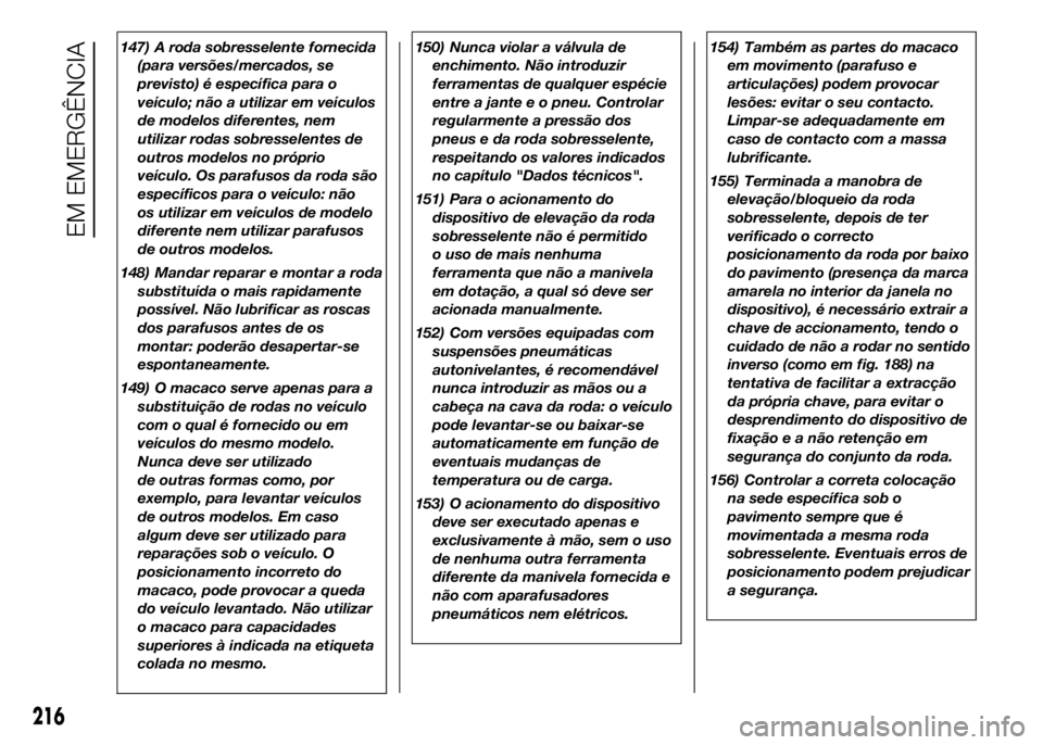 FIAT DUCATO 2016 Manual de Uso e Manutenção (in Portuguese) 147) A roda sobresselente fornecida
(para versões/mercados, se
previsto) é específica para o
veículo; não a utilizar em veículos
de modelos diferentes, nem
utilizar rodas sobresselentes de
outro FIAT DUCATO 2016 Manual de Uso e Manutenção (in Portuguese) 147) A roda sobresselente fornecida
(para versões/mercados, se
previsto) é específica para o
veículo; não a utilizar em veículos
de modelos diferentes, nem
utilizar rodas sobresselentes de
outro