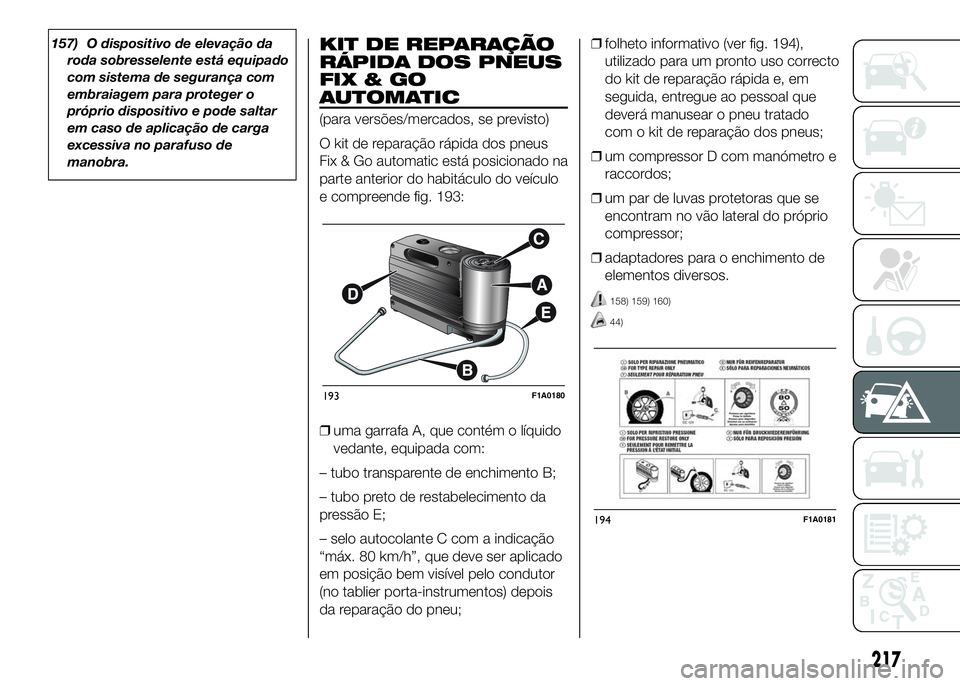 FIAT DUCATO 2016 Manual de Uso e Manutenção (in Portuguese) 157) O dispositivo de elevação da
roda sobresselente está equipado
com sistema de segurança com
embraiagem para proteger o
próprio dispositivo e pode saltar
em caso de aplicação de carga
excess FIAT DUCATO 2016 Manual de Uso e Manutenção (in Portuguese) 157) O dispositivo de elevação da
roda sobresselente está equipado
com sistema de segurança com
embraiagem para proteger o
próprio dispositivo e pode saltar
em caso de aplicação de carga
excess