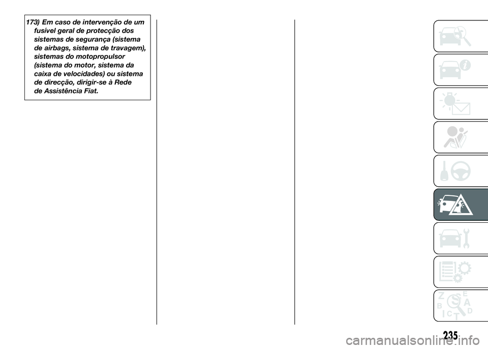 FIAT DUCATO 2016 Manual de Uso e Manutenção (in Portuguese) 173) Em caso de intervenção de um
fusível geral de protecção dos
sistemas de segurança (sistema
de airbags, sistema de travagem),
sistemas do motopropulsor
(sistema do motor, sistema da
caixa de FIAT DUCATO 2016 Manual de Uso e Manutenção (in Portuguese) 173) Em caso de intervenção de um
fusível geral de protecção dos
sistemas de segurança (sistema
de airbags, sistema de travagem),
sistemas do motopropulsor
(sistema do motor, sistema da
caixa de