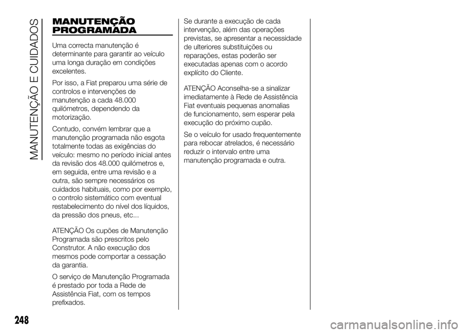 FIAT DUCATO 2016 Manual de Uso e Manutenção (in Portuguese) MANUTENÇÃO
PROGRAMADA
Uma correcta manutenção é
determinante para garantir ao veículo
uma longa duração em condições
excelentes.
Por isso, a Fiat preparou uma série de
controlos e interven FIAT DUCATO 2016 Manual de Uso e Manutenção (in Portuguese) MANUTENÇÃO
PROGRAMADA
Uma correcta manutenção é
determinante para garantir ao veículo
uma longa duração em condições
excelentes.
Por isso, a Fiat preparou uma série de
controlos e interven