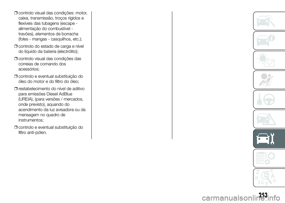 FIAT DUCATO 2016 Manual de Uso e Manutenção (in Portuguese) ❒controlo visual das condições: motor,
caixa, transmissão, troços rígidos e
flexíveis das tubagens (escape -
alimentação do combustível -
travões), elementos de borracha
(foles - mangas - FIAT DUCATO 2016 Manual de Uso e Manutenção (in Portuguese) ❒controlo visual das condições: motor,
caixa, transmissão, troços rígidos e
flexíveis das tubagens (escape -
alimentação do combustível -
travões), elementos de borracha
(foles - mangas -