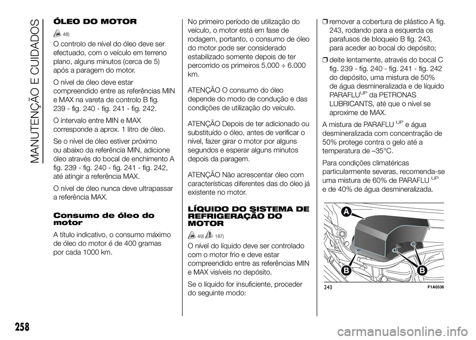 FIAT DUCATO 2016 Manual de Uso e Manutenção (in Portuguese) ÓLEO DO MOTOR
48)
O controlo de nível do óleo deve ser
efectuado, com o veículo em terreno
plano, alguns minutos (cerca de 5)
após a paragem do motor.
O nível de óleo deve estar
compreendido en FIAT DUCATO 2016 Manual de Uso e Manutenção (in Portuguese) ÓLEO DO MOTOR
48)
O controlo de nível do óleo deve ser
efectuado, com o veículo em terreno
plano, alguns minutos (cerca de 5)
após a paragem do motor.
O nível de óleo deve estar
compreendido en
