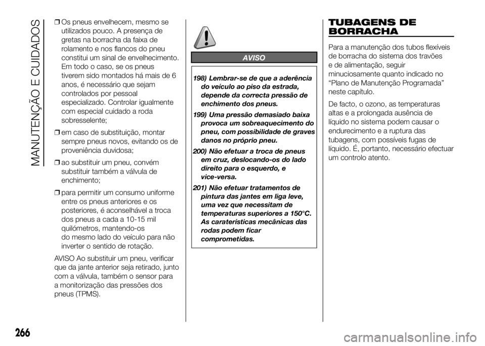 FIAT DUCATO 2016 Manual de Uso e Manutenção (in Portuguese) ❒Os pneus envelhecem, mesmo se
utilizados pouco. A presença de
gretas na borracha da faixa de
rolamento e nos flancos do pneu
constitui um sinal de envelhecimento.
Em todo o caso, se os pneus
tiver FIAT DUCATO 2016 Manual de Uso e Manutenção (in Portuguese) ❒Os pneus envelhecem, mesmo se
utilizados pouco. A presença de
gretas na borracha da faixa de
rolamento e nos flancos do pneu
constitui um sinal de envelhecimento.
Em todo o caso, se os pneus
tiver