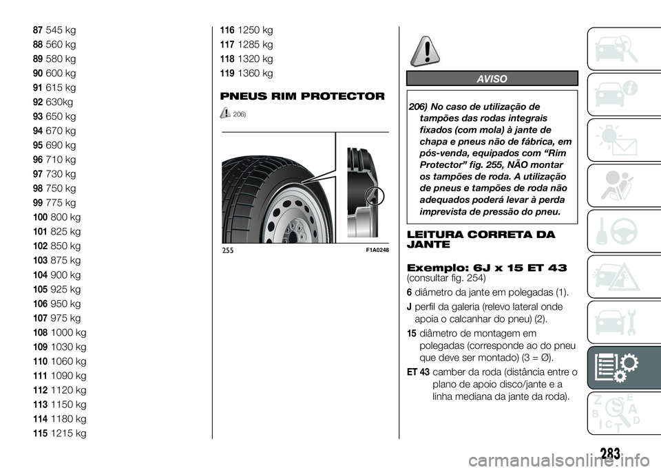 FIAT DUCATO 2016 Manual de Uso e Manutenção (in Portuguese) 87545 kg
88560 kg
89580 kg
90600 kg
91615 kg
92630kg
93650 kg
94670 kg
95690 kg
96710 kg
97730 kg
98750 kg
99775 kg
100800 kg
101825 kg
102850 kg
103875 kg
104900 kg
105925 kg
106950 kg
107975 kg
1081 FIAT DUCATO 2016 Manual de Uso e Manutenção (in Portuguese) 87545 kg
88560 kg
89580 kg
90600 kg
91615 kg
92630kg
93650 kg
94670 kg
95690 kg
96710 kg
97730 kg
98750 kg
99775 kg
100800 kg
101825 kg
102850 kg
103875 kg
104900 kg
105925 kg
106950 kg
107975 kg
1081