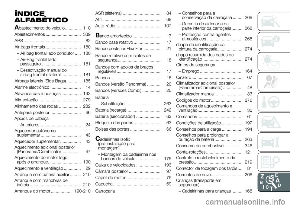 FIAT DUCATO 2016  Manual de Uso e Manutenção (in Portuguese) ÍNDICE
ALFABÉTICO
A
bastecimento do veículo ............. 110
Abastecimentos ............................. 339
ABS ............................................... 82
Air bags frontais .............