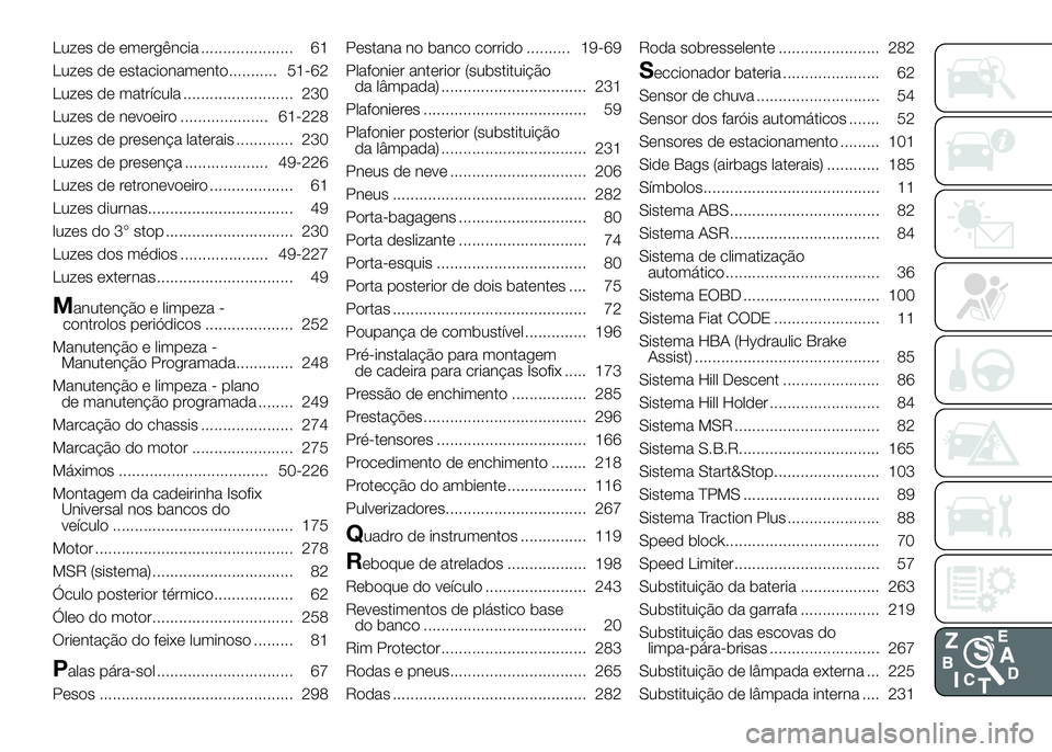 FIAT DUCATO 2016  Manual de Uso e Manutenção (in Portuguese) Luzes de emergência ..................... 61
Luzes de estacionamento........... 51-62
Luzes de matrícula ......................... 230
Luzes de nevoeiro .................... 61-228
Luzes de presenç