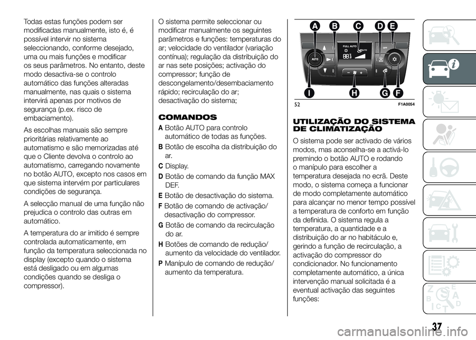 FIAT DUCATO 2016  Manual de Uso e Manutenção (in Portuguese) Todas estas funções podem ser
modificadas manualmente, isto é, é
possível intervir no sistema
seleccionando, conforme desejado,
uma ou mais funções e modificar
os seus parâmetros. No entanto, 