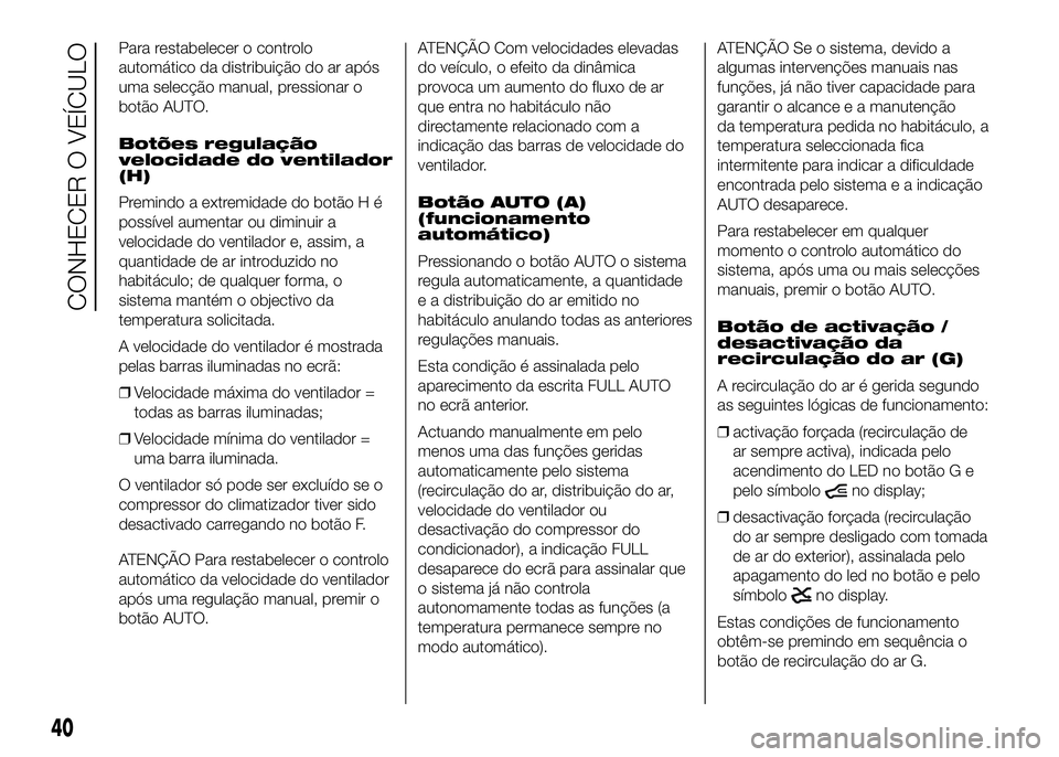 FIAT DUCATO 2016  Manual de Uso e Manutenção (in Portuguese) Para restabelecer o controlo
automático da distribuição do ar após
uma selecção manual, pressionar o
botão AUTO.
Botões regulação
velocidade do ventilador
(H)
Premindo a extremidade do botã