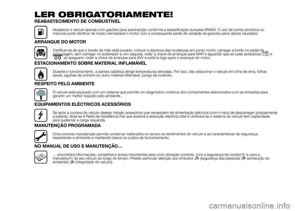 FIAT DUCATO 2016 Manual de Uso e Manutenção (in Portuguese) LER OBRIGATORIAMENTE!
REABASTECIMENTO DE COMBUSTÍVEL
Abastecer o veículo apenas com gasóleo para autotracção conforme a especificação europeia EN590. O uso de outros produtos ou
misturas pode d FIAT DUCATO 2016 Manual de Uso e Manutenção (in Portuguese) LER OBRIGATORIAMENTE!
REABASTECIMENTO DE COMBUSTÍVEL
Abastecer o veículo apenas com gasóleo para autotracção conforme a especificação europeia EN590. O uso de outros produtos ou
misturas pode d