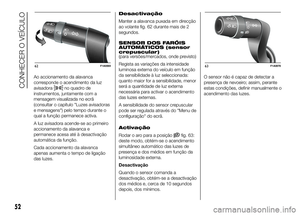 FIAT DUCATO 2016  Manual de Uso e Manutenção (in Portuguese) Ao accionamento da alavanca
corresponde o acendimento da luz
avisadora
no quadro de
instrumentos, juntamente com a
mensagem visualizada no ecrã
(consultar o capítulo "Luzes avisadoras
e mensagen