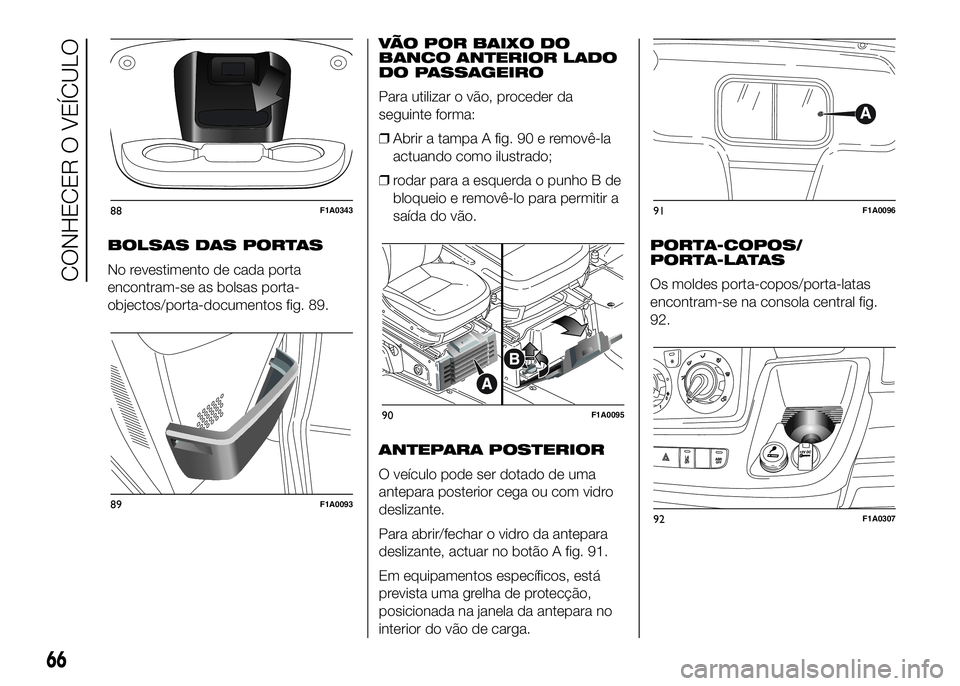 FIAT DUCATO 2016  Manual de Uso e Manutenção (in Portuguese) BOLSAS DAS PORTAS
No revestimento de cada porta
encontram-se as bolsas porta-
objectos/porta-documentos fig. 89.VÃO POR BAIXO DO
BANCO ANTERIOR LADO
DO PASSAGEIRO
Para utilizar o vão, proceder da
se
