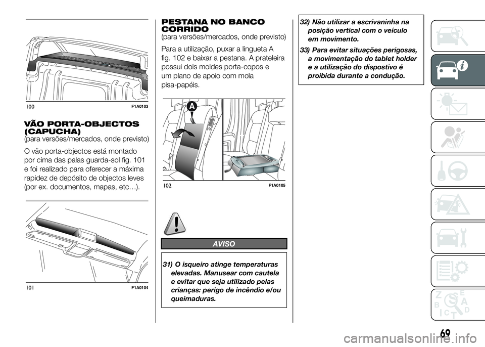 FIAT DUCATO 2016 Manual de Uso e Manutenção (in Portuguese) VÃO PORTA-OBJECTOS
(CAPUCHA)
(para versões/mercados, onde previsto)
O vão porta-objectos está montado
por cima das palas guarda-sol fig. 101
e foi realizado para oferecer a máxima
rapidez de dep FIAT DUCATO 2016 Manual de Uso e Manutenção (in Portuguese) VÃO PORTA-OBJECTOS
(CAPUCHA)
(para versões/mercados, onde previsto)
O vão porta-objectos está montado
por cima das palas guarda-sol fig. 101
e foi realizado para oferecer a máxima
rapidez de dep