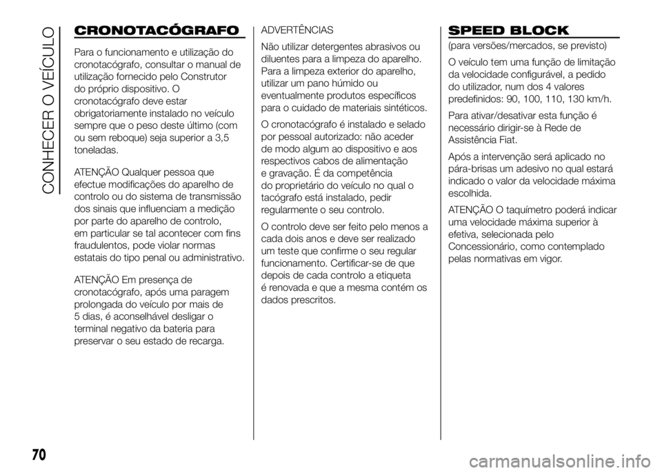 FIAT DUCATO 2016 Manual de Uso e Manutenção (in Portuguese) CRONOTACÓGRAFO
Para o funcionamento e utilização do
cronotacógrafo, consultar o manual de
utilização fornecido pelo Construtor
do próprio dispositivo. O
cronotacógrafo deve estar
obrigatoriame FIAT DUCATO 2016 Manual de Uso e Manutenção (in Portuguese) CRONOTACÓGRAFO
Para o funcionamento e utilização do
cronotacógrafo, consultar o manual de
utilização fornecido pelo Construtor
do próprio dispositivo. O
cronotacógrafo deve estar
obrigatoriame