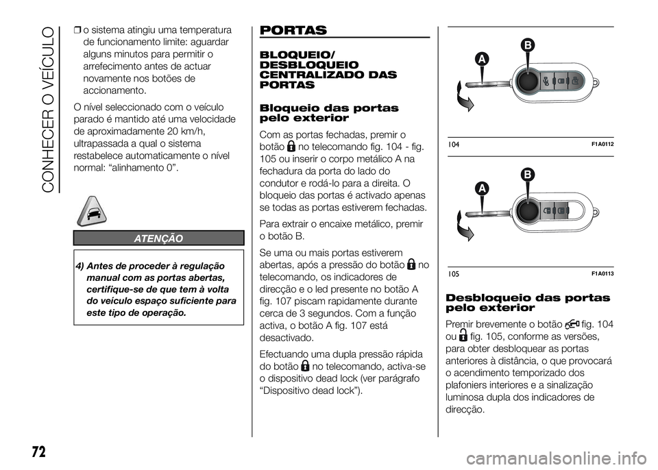 FIAT DUCATO 2016 Manual de Uso e Manutenção (in Portuguese) ❒o sistema atingiu uma temperatura
de funcionamento limite: aguardar
alguns minutos para permitir o
arrefecimento antes de actuar
novamente nos botões de
accionamento.
O nível seleccionado com o v FIAT DUCATO 2016 Manual de Uso e Manutenção (in Portuguese) ❒o sistema atingiu uma temperatura
de funcionamento limite: aguardar
alguns minutos para permitir o
arrefecimento antes de actuar
novamente nos botões de
accionamento.
O nível seleccionado com o v