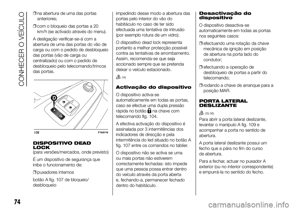FIAT DUCATO 2016 Manual de Uso e Manutenção (in Portuguese) ❒na abertura de uma das portas
anteriores;
❒com o bloqueio das portas a 20
km/h (se activado através do menu).
A desligação verificar-se-á com a
abertura de uma das portas do vão de
carga ou FIAT DUCATO 2016 Manual de Uso e Manutenção (in Portuguese) ❒na abertura de uma das portas
anteriores;
❒com o bloqueio das portas a 20
km/h (se activado através do menu).
A desligação verificar-se-á com a
abertura de uma das portas do vão de
carga ou