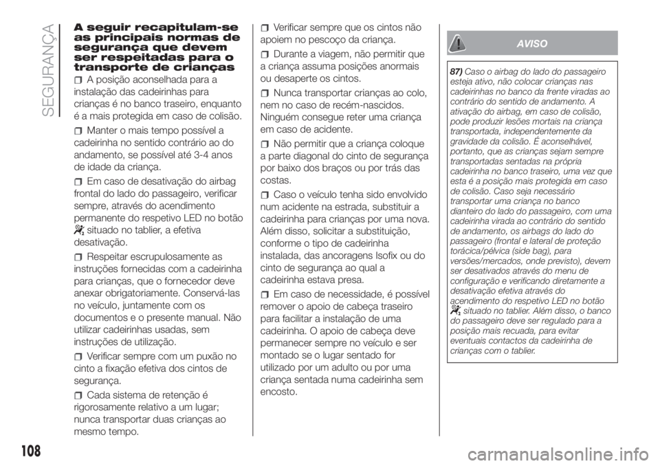 FIAT DUCATO 2017 Manual de Uso e Manutenção (in Portuguese) A seguir recapitulam-se
as principais normas de
segurança que devem
ser respeitadas para o
transporte de crianças
A posição aconselhada para a
instalação das cadeirinhas para
crianças é no ban FIAT DUCATO 2017 Manual de Uso e Manutenção (in Portuguese) A seguir recapitulam-se
as principais normas de
segurança que devem
ser respeitadas para o
transporte de crianças
A posição aconselhada para a
instalação das cadeirinhas para
crianças é no ban
