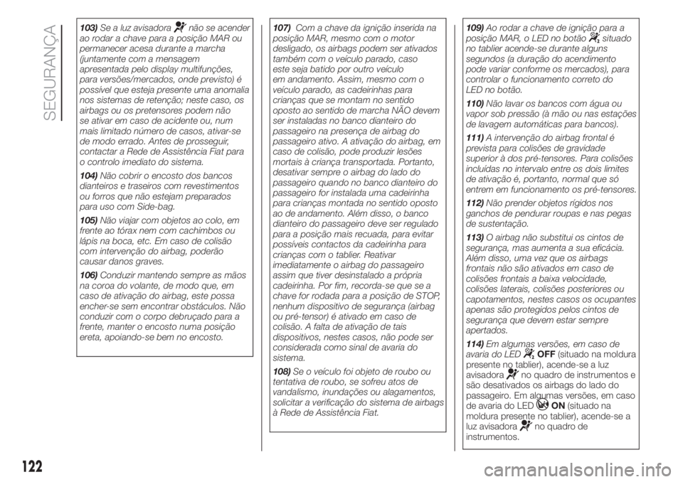 FIAT DUCATO 2017 Manual de Uso e Manutenção (in Portuguese) 103)Se a luz avisadoranão se acender
ao rodar a chave para a posição MAR ou
permanecer acesa durante a marcha
(juntamente com a mensagem
apresentada pelo display multifunções,
para versões/merca FIAT DUCATO 2017 Manual de Uso e Manutenção (in Portuguese) 103)Se a luz avisadoranão se acender
ao rodar a chave para a posição MAR ou
permanecer acesa durante a marcha
(juntamente com a mensagem
apresentada pelo display multifunções,
para versões/merca