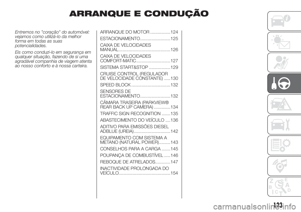 FIAT DUCATO 2017 Manual de Uso e Manutenção (in Portuguese) ARRANQUE E CONDUÇÃO
Entremos no "coração" do automóvel:
vejamos como utilizá-lo da melhor
forma em todas as suas
potencialidades.
Eis como conduzi-lo em segurança em
qualquer situação FIAT DUCATO 2017 Manual de Uso e Manutenção (in Portuguese) ARRANQUE E CONDUÇÃO
Entremos no "coração" do automóvel:
vejamos como utilizá-lo da melhor
forma em todas as suas
potencialidades.
Eis como conduzi-lo em segurança em
qualquer situação