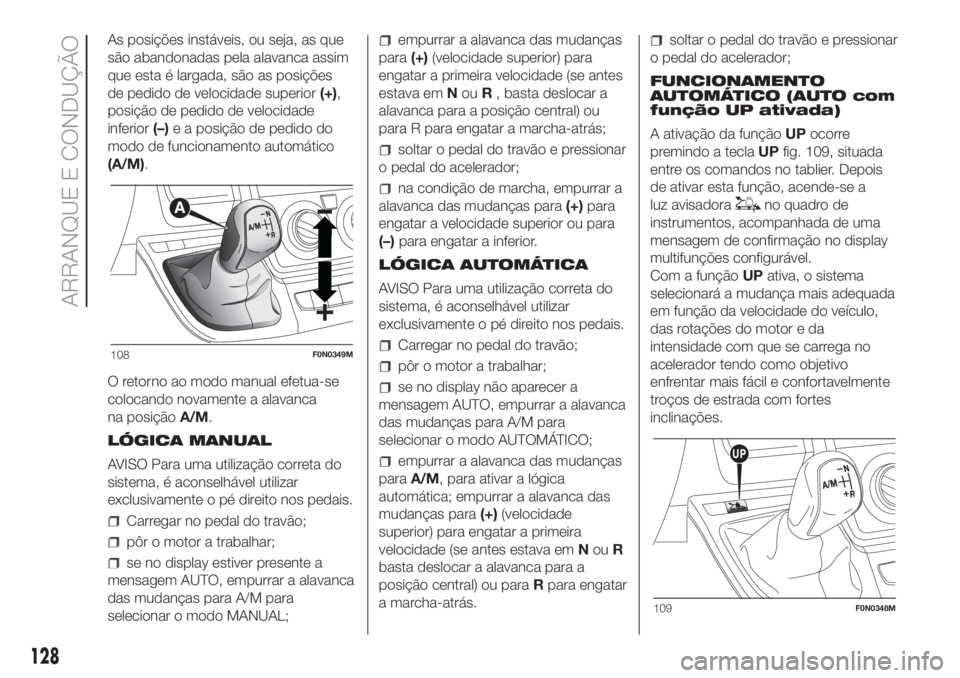 FIAT DUCATO 2017 Manual de Uso e Manutenção (in Portuguese) As posições instáveis, ou seja, as que
são abandonadas pela alavanca assim
que esta é largada, são as posições
de pedido de velocidade superior(+),
posição de pedido de velocidade
inferior( FIAT DUCATO 2017 Manual de Uso e Manutenção (in Portuguese) As posições instáveis, ou seja, as que
são abandonadas pela alavanca assim
que esta é largada, são as posições
de pedido de velocidade superior(+),
posição de pedido de velocidade
inferior(