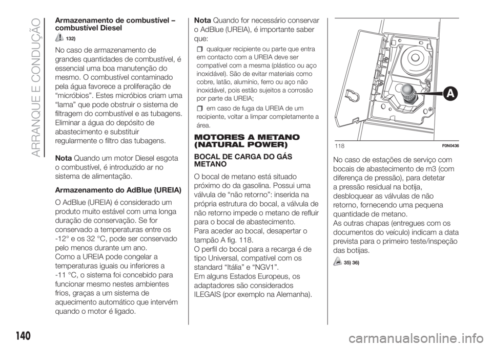 FIAT DUCATO 2017  Manual de Uso e Manutenção (in Portuguese) Armazenamento de combustível –
combustível Diesel
132)
No caso de armazenamento de
grandes quantidades de combustível, é
essencial uma boa manutenção do
mesmo. O combustível contaminado
pela 