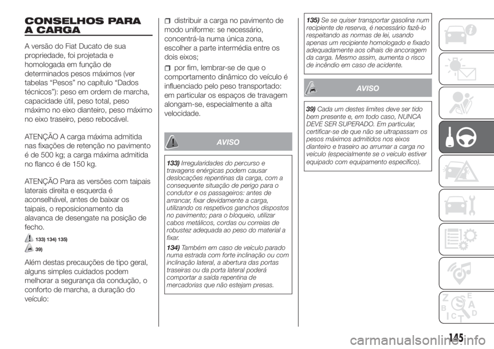 FIAT DUCATO 2017  Manual de Uso e Manutenção (in Portuguese) CONSELHOS PARA
A CARGA
A versão do Fiat Ducato de sua
propriedade, foi projetada e
homologada em função de
determinados pesos máximos (ver
tabelas “Pesos” no capítulo “Dados
técnicos”): 