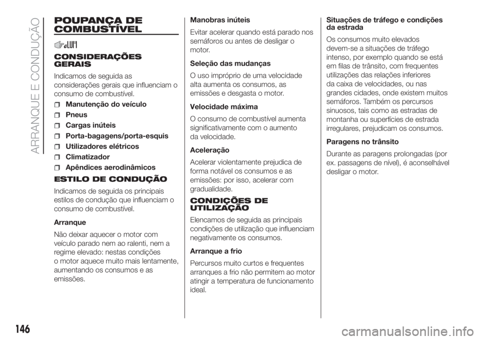 FIAT DUCATO 2017  Manual de Uso e Manutenção (in Portuguese) POUPANÇA DE
COMBUSTÍVEL
CONSIDERAÇÕES
GERAIS
Indicamos de seguida as
considerações gerais que influenciam o
consumo de combustível.
Manutenção do veículo
Pneus
Cargas inúteis
Porta-bagagens