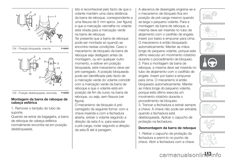 FIAT DUCATO 2017 Manual de Uso e Manutenção (in Portuguese) Montagem da barra de reboque de
cabeça esférica
1. Remover o tampão do tubo de
suporte.
Quando se extrai da bagageira, a barra
de reboque de cabeça esférica
normalmente encontra-se em posição
d FIAT DUCATO 2017 Manual de Uso e Manutenção (in Portuguese) Montagem da barra de reboque de
cabeça esférica
1. Remover o tampão do tubo de
suporte.
Quando se extrai da bagageira, a barra
de reboque de cabeça esférica
normalmente encontra-se em posição
d