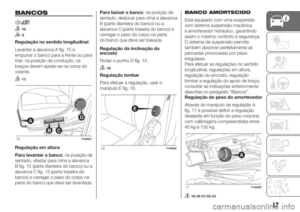 FIAT DUCATO 2017  Manual de Uso e Manutenção (in Portuguese) BANCOS
16)
3)
Regulação no sentido longitudinal
Levantar a alavanca A fig. 15 e
empurrar o banco para a frente ou para
trás: na posição de condução, os
braços devem apoiar-se na coroa do
volan