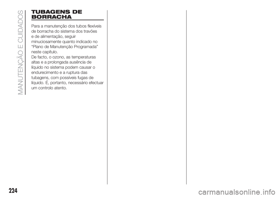 FIAT DUCATO 2017 Manual de Uso e Manutenção (in Portuguese) TUBAGENS DE
BORRACHA
Para a manutenção dos tubos flexíveis
de borracha do sistema dos travões
e de alimentação, seguir
minuciosamente quanto indicado no
“Plano de Manutenção Programada”
ne FIAT DUCATO 2017 Manual de Uso e Manutenção (in Portuguese) TUBAGENS DE
BORRACHA
Para a manutenção dos tubos flexíveis
de borracha do sistema dos travões
e de alimentação, seguir
minuciosamente quanto indicado no
“Plano de Manutenção Programada”
ne