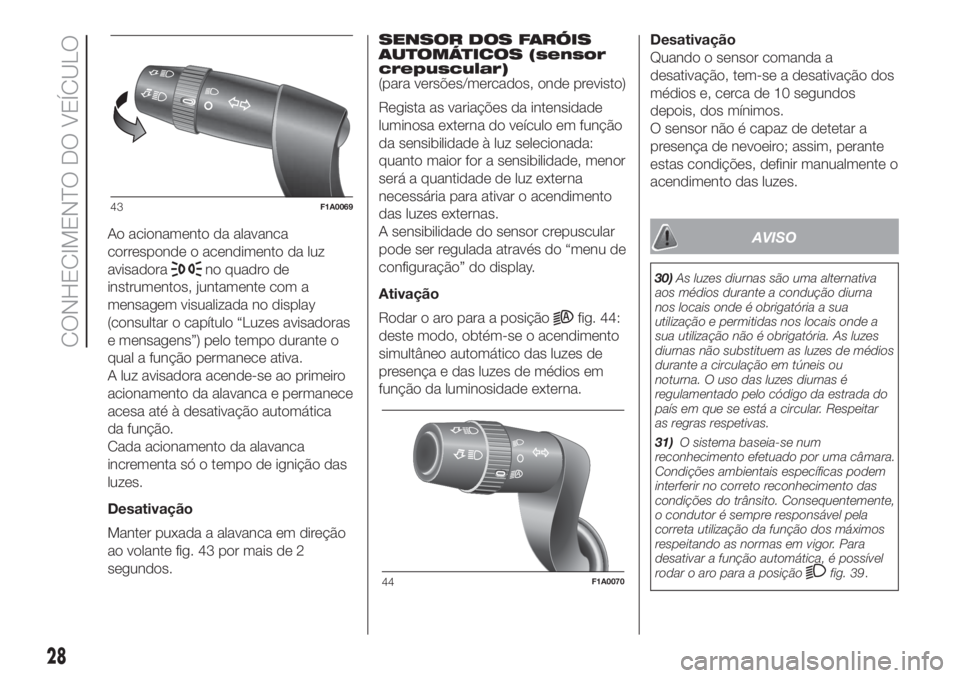 FIAT DUCATO 2017 Manual de Uso e Manutenção (in Portuguese) Ao acionamento da alavanca
corresponde o acendimento da luz
avisadora
no quadro de
instrumentos, juntamente com a
mensagem visualizada no display
(consultar o capítulo “Luzes avisadoras
e mensagens FIAT DUCATO 2017 Manual de Uso e Manutenção (in Portuguese) Ao acionamento da alavanca
corresponde o acendimento da luz
avisadora
no quadro de
instrumentos, juntamente com a
mensagem visualizada no display
(consultar o capítulo “Luzes avisadoras
e mensagens